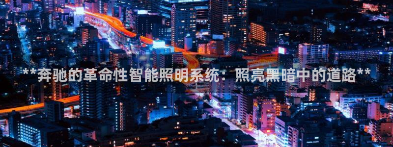 **奔驰的革命性智能照明系统：照亮黑暗中的道路**