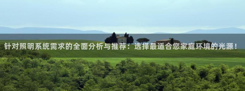 针对照明系统需求的全面分析与推荐：选择最适合您家庭环境的光源！